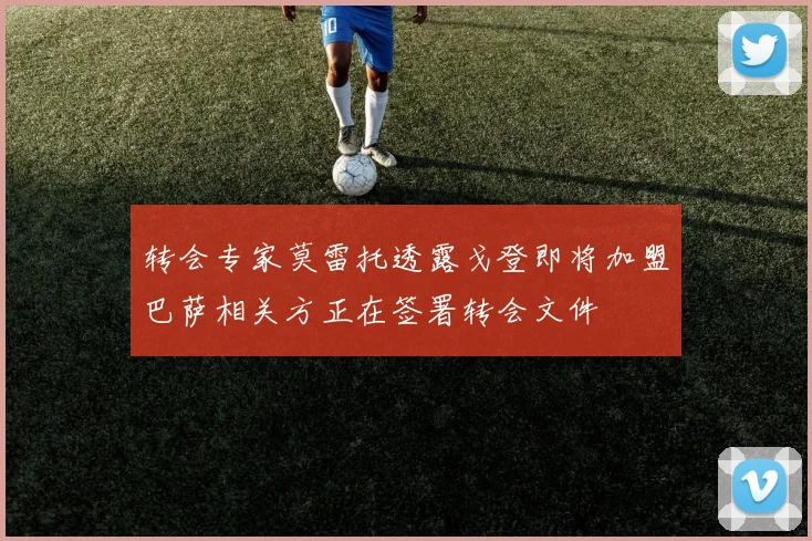 转会专家莫雷托透露戈登即将加盟巴萨相关方正在签署转会文件