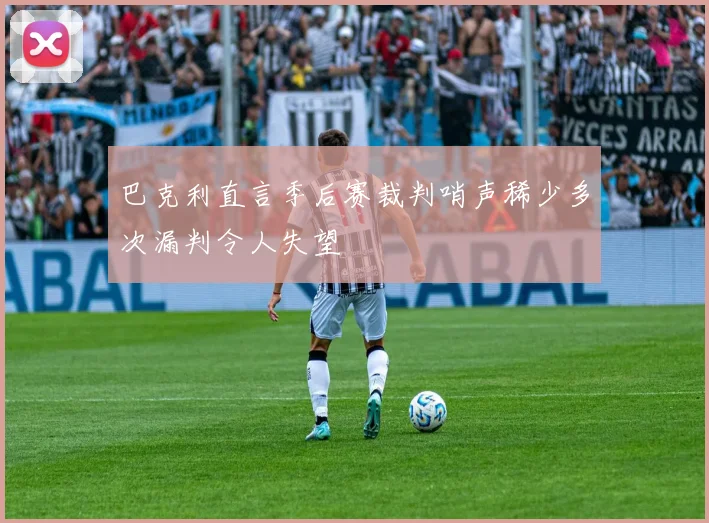 巴克利直言季后赛裁判哨声稀少多次漏判令人失望